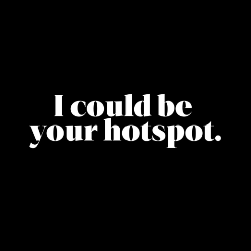 I Could Be Your Hotspot